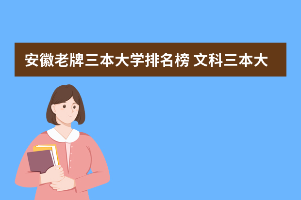 安徽老牌三本大学排名榜 文科三本大学排名